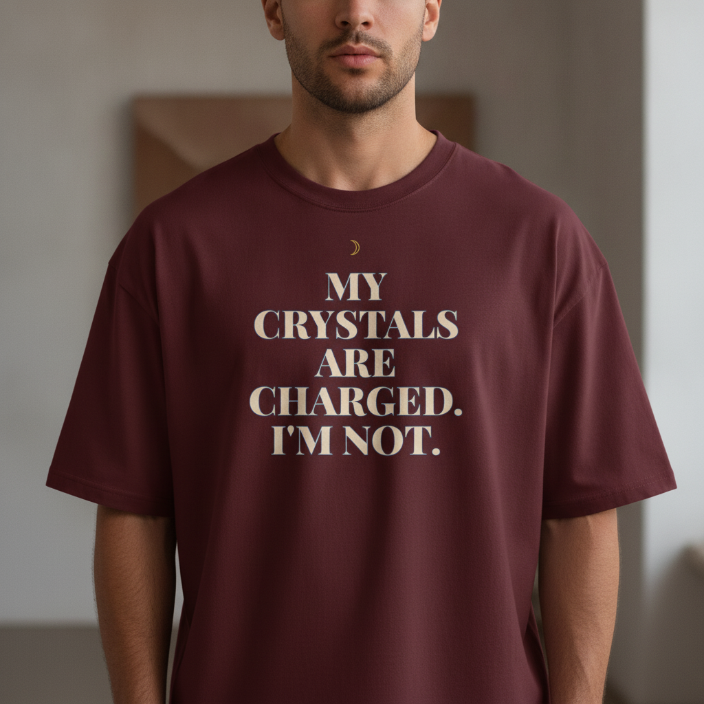 My Crystals Are Charged. I'm Not. Oversized Tee