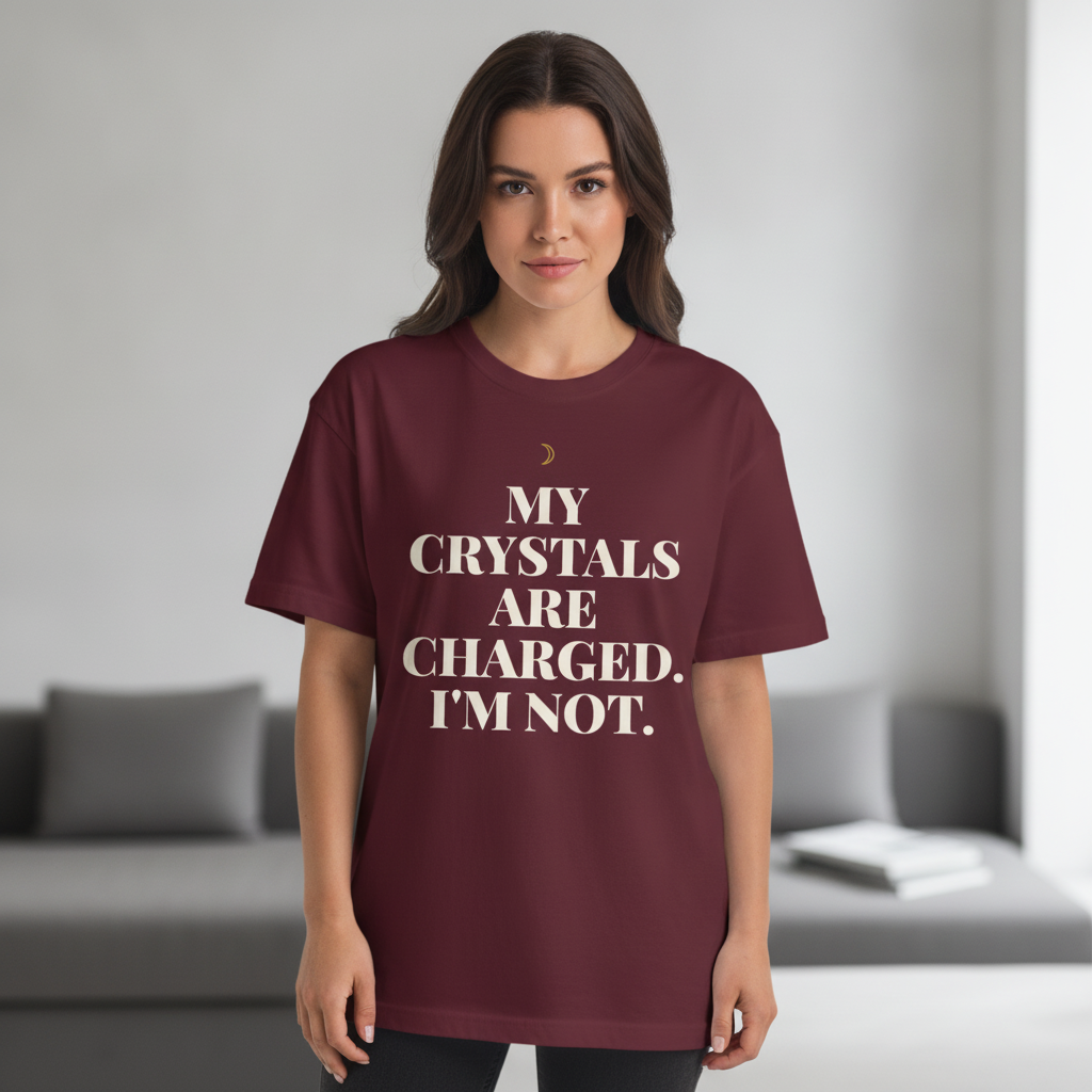 My Crystals Are Charged. I'm Not. Oversized Tee